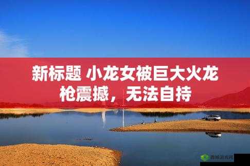 小龙女只感觉那只巨大的火龙:内心的震撼