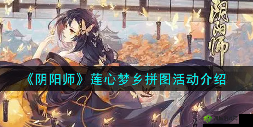 阴阳师莲心梦乡拼图活动超详细攻略全解析