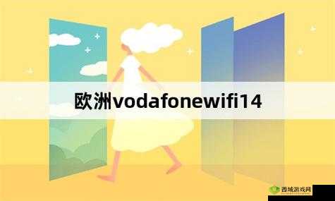 欧洲 vodafonewifi 粗:畅享网络新体验