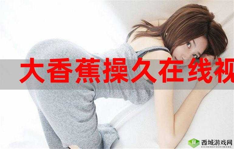 大香蕉懒人操:肥水不流外人田,私密视频流出