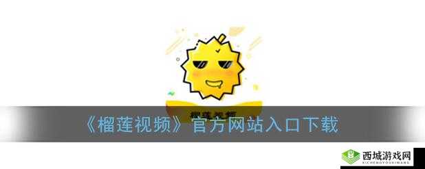 榴莲视频网站:优质视频,尽在其中