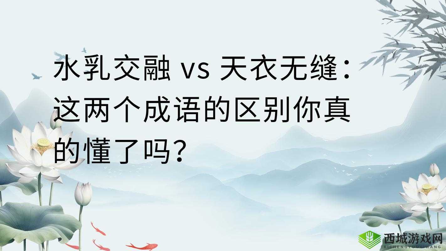 水乳交融和天衣无缝的区别:含义不同适用场景各异