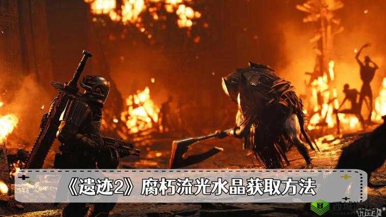 遗迹 2 腐朽流光水晶怎么获得:详细获取攻略与技巧分享