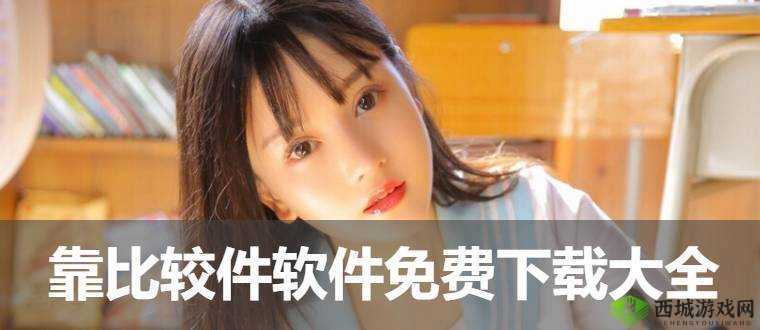 靠比较件软件下载大全 APP 免费:满足你的多样软件需求