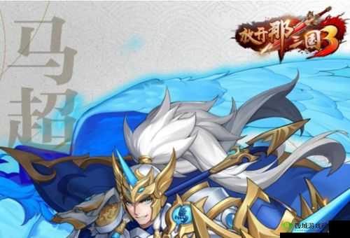 放开那三国3马超怎么样?武将技能属性攻略的演变史专题